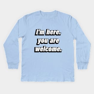 I'm here. you're welcome - fun quote Kids Long Sleeve T-Shirt